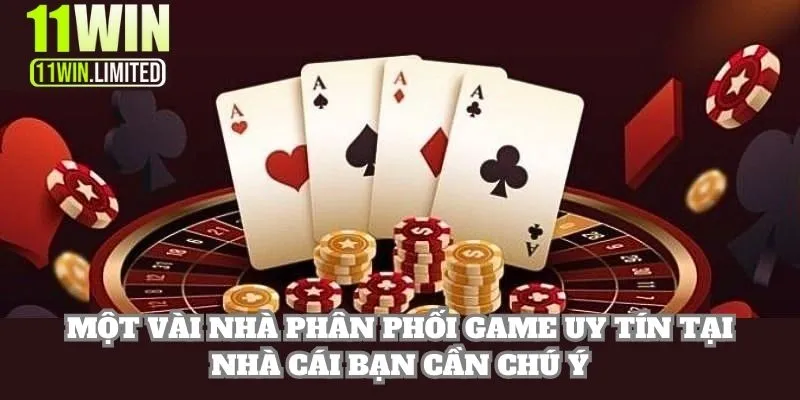 11win 15 Một vài nhà phân phối game uy tín tại nhà cái bạn cần chú ý