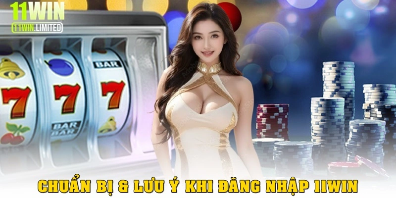 Đăng Nhập 11win 1 Chuẩn bị & lưu ý khi đăng nhập 11win
