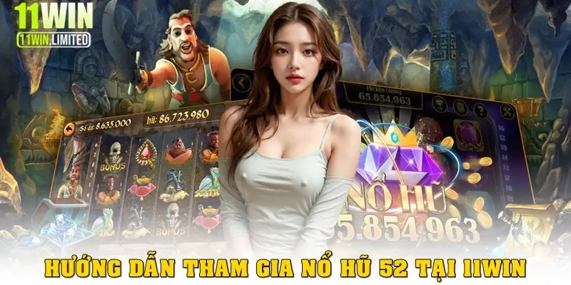 Cổng game Nổ Hũ 52 – Điểm hẹn giải trí và săn thưởng đỉnh cao 4 Hướng dẫn tham gia Nổ Hũ 52 tại 11win