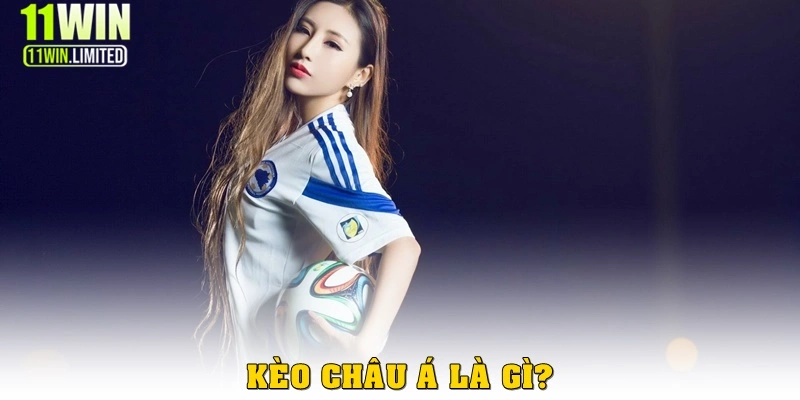 Kèo Châu Á 11win - Vua Các Loại Cá Cược Trực Tiếp 2 Kèo châu Á 11win là gì?