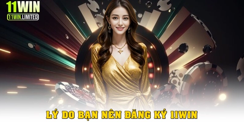 Đăng Ký 11win 1 Lý do bạn nên sở hữu một tài khoản 11win